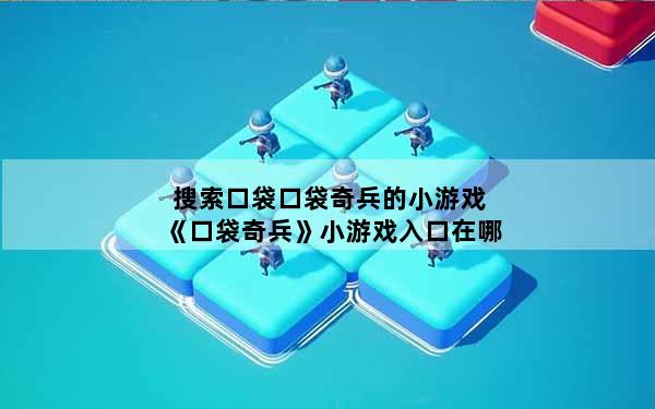 搜索口袋口袋奇兵的小游戏 《口袋奇兵》小游戏入口在哪